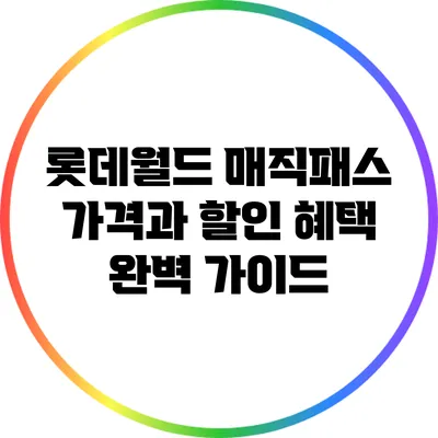롯데월드 매직패스 가격과 할인 혜택 완벽 가이드