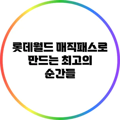 롯데월드 매직패스로 만드는 최고의 순간들