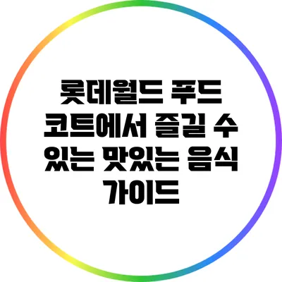 롯데월드 푸드 코트에서 즐길 수 있는 맛있는 음식 가이드