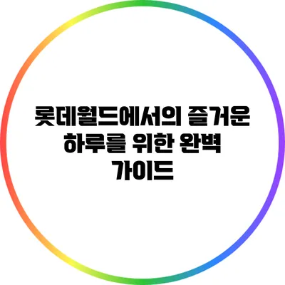 롯데월드에서의 즐거운 하루를 위한 완벽 가이드