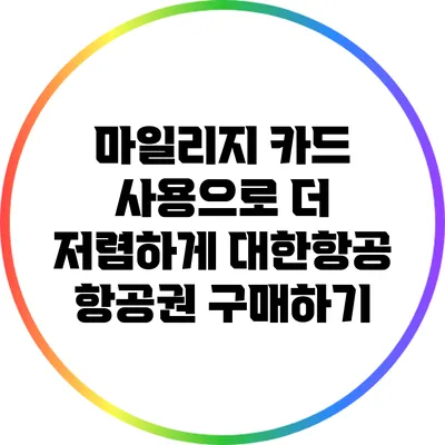 마일리지 카드 사용으로 더 저렴하게 대한항공 항공권 구매하기