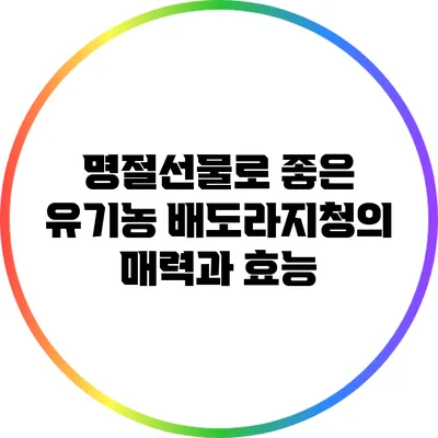 명절선물로 좋은 유기농 배도라지청의 매력과 효능