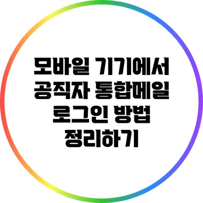 모바일 기기에서 공직자 통합메일 로그인 방법 정리하기