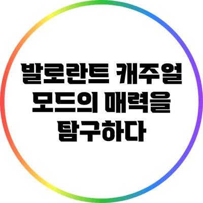 발로란트 캐주얼 모드의 매력을 탐구하다