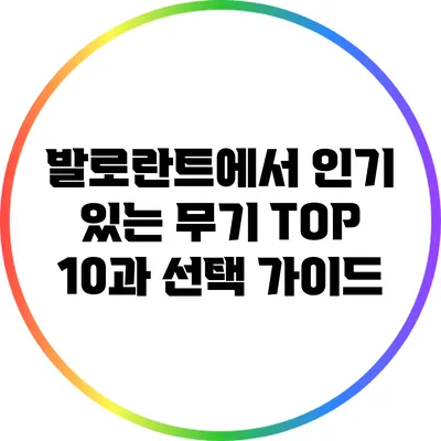 발로란트에서 인기 있는 무기 TOP 10과 선택 가이드