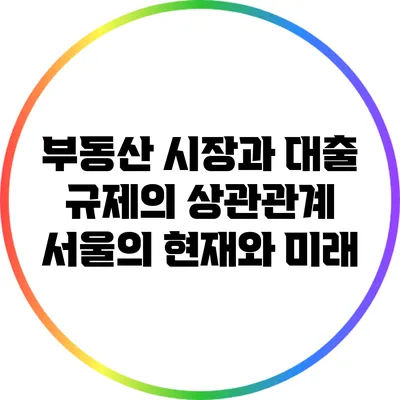 부동산 시장과 대출 규제의 상관관계: 서울의 현재와 미래