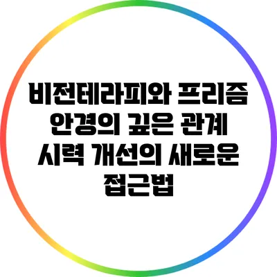 비전테라피와 프리즘 안경의 깊은 관계: 시력 개선의 새로운 접근법