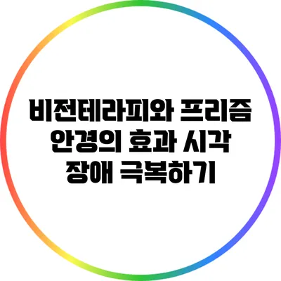 비전테라피와 프리즘 안경의 효과: 시각 장애 극복하기