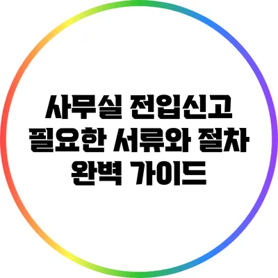 사무실 전입신고: 필요한 서류와 절차 완벽 가이드