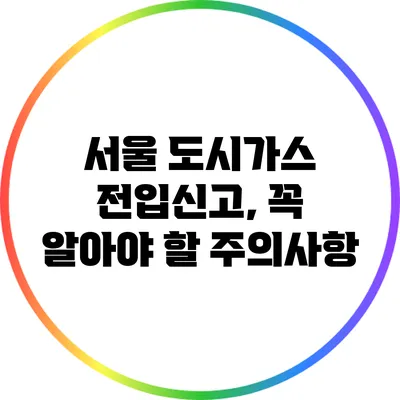 서울 도시가스 전입신고, 꼭 알아야 할 주의사항