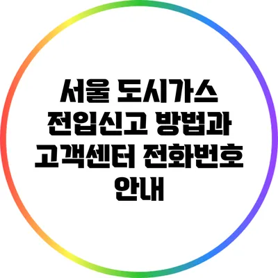 서울 도시가스 전입신고 방법과 고객센터 전화번호 안내