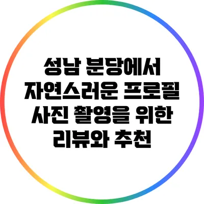 성남 분당에서 자연스러운 프로필 사진 촬영을 위한 리뷰와 추천