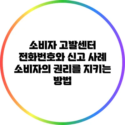 소비자 고발센터 전화번호와 신고 사례: 소비자의 권리를 지키는 방법
