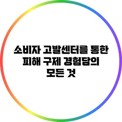 소비자 고발센터를 통한 피해 구제 경험담의 모든 것
