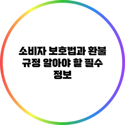 소비자 보호법과 환불 규정: 알아야 할 필수 정보