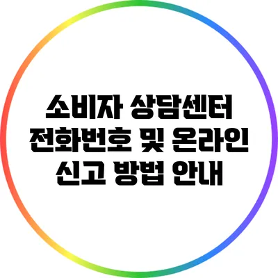 소비자 상담센터 전화번호 및 온라인 신고 방법 안내