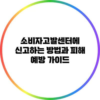 소비자고발센터에 신고하는 방법과 피해 예방 가이드