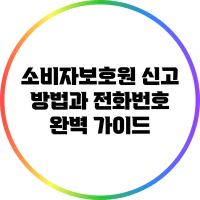소비자보호원 신고 방법과 전화번호 완벽 가이드