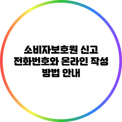 소비자보호원 신고 전화번호와 온라인 작성 방법 안내