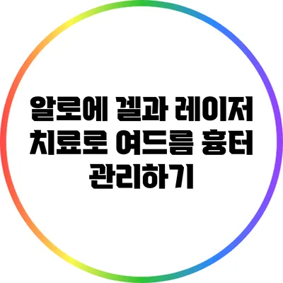 알로에 겔과 레이저 치료로 여드름 흉터 관리하기