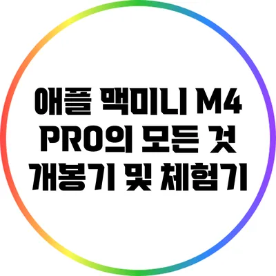 애플 맥미니 M4 PRO의 모든 것: 개봉기 및 체험기
