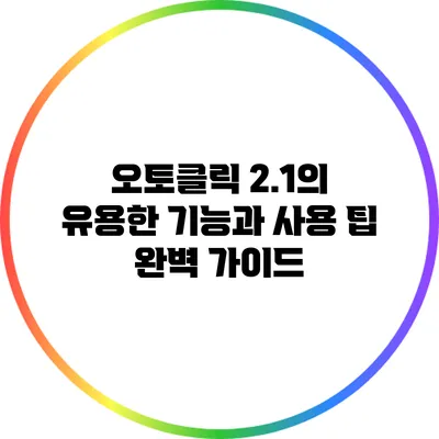 오토클릭 2.1의 유용한 기능과 사용 팁 완벽 가이드