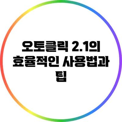 오토클릭 2.1의 효율적인 사용법과 팁
