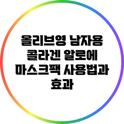 올리브영 남자용 콜라겐 알로에 마스크팩 사용법과 효과