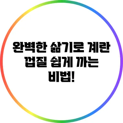 완벽한 삶기로 계란 껍질 쉽게 까는 비법!