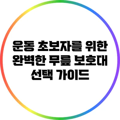 운동 초보자를 위한 완벽한 무릎 보호대 선택 가이드