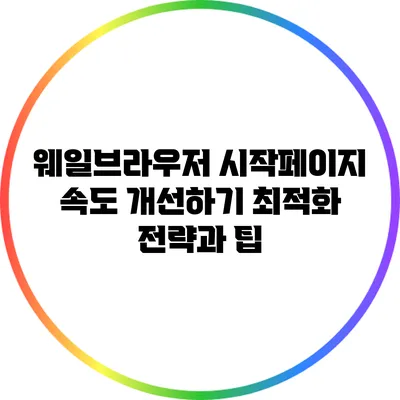 웨일브라우저 시작페이지 속도 개선하기: 최적화 전략과 팁