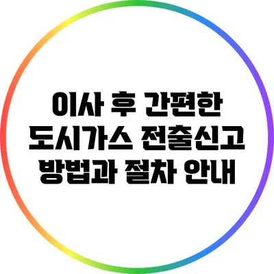 이사 후 간편한 도시가스 전출신고 방법과 절차 안내