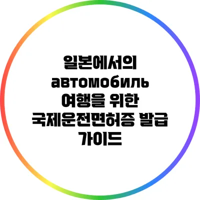 일본에서의 автомобиль 여행을 위한 국제운전면허증 발급 가이드