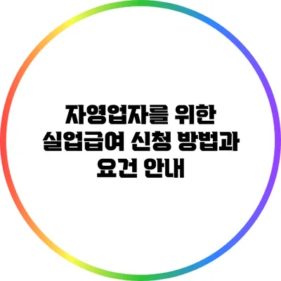 자영업자를 위한 실업급여 신청 방법과 요건 안내
