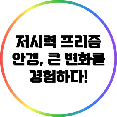 저시력 프리즘 안경, 큰 변화를 경험하다!