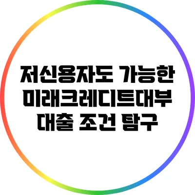 저신용자도 가능한 미래크레디트대부 대출 조건 탐구