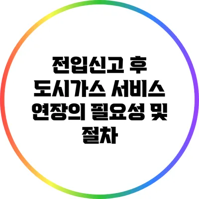 전입신고 후 도시가스 서비스 연장의 필요성 및 절차