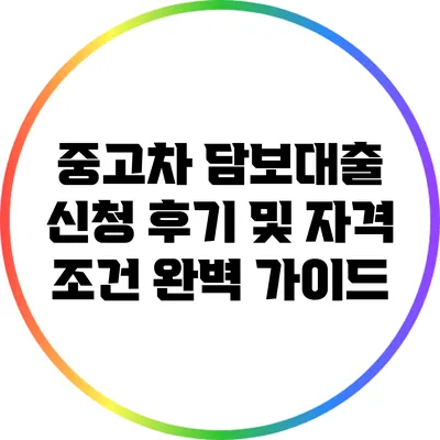 중고차 담보대출 신청 후기 및 자격 조건 완벽 가이드