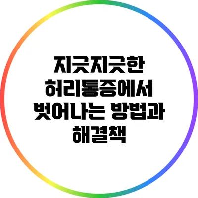 지긋지긋한 허리통증에서 벗어나는 방법과 해결책