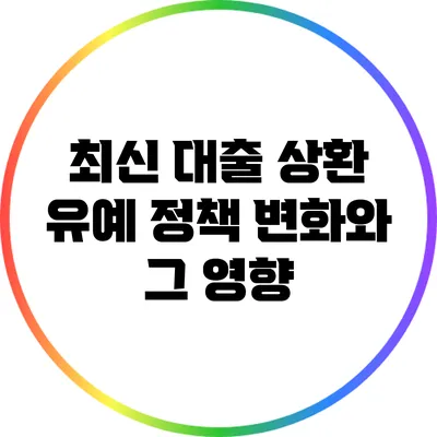 최신 대출 상환 유예 정책 변화와 그 영향