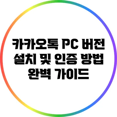 카카오톡 PC 버전 설치 및 인증 방법 완벽 가이드