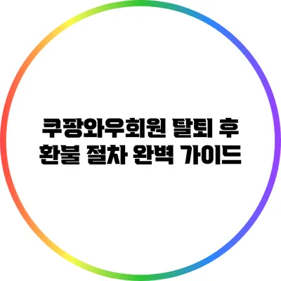 쿠팡와우회원 탈퇴 후 환불 절차 완벽 가이드