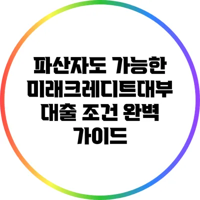 파산자도 가능한 미래크레디트대부 대출 조건 완벽 가이드
