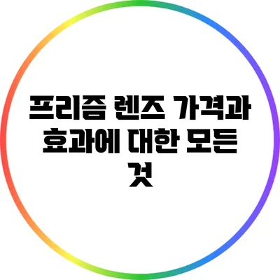 프리즘 렌즈: 가격과 효과에 대한 모든 것
