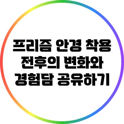 프리즘 안경 착용 전후의 변화와 경험담 공유하기
