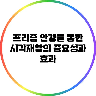 프리즘 안경을 통한 시각재활의 중요성과 효과