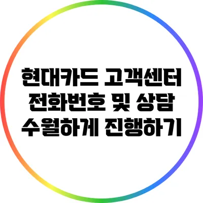 현대카드 고객센터 전화번호 및 상담 수월하게 진행하기