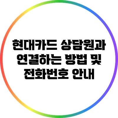 현대카드 상담원과 연결하는 방법 및 전화번호 안내