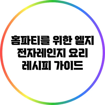 홈파티를 위한 엘지 전자레인지 요리 레시피 가이드