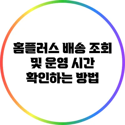 홈플러스 배송 조회 및 운영 시간 확인하는 방법